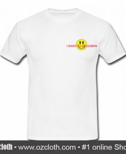 I Want To Be Human Smile EmoticonT Shirt