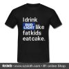 I drink Bud Light like fat kids eat cake T Shirt