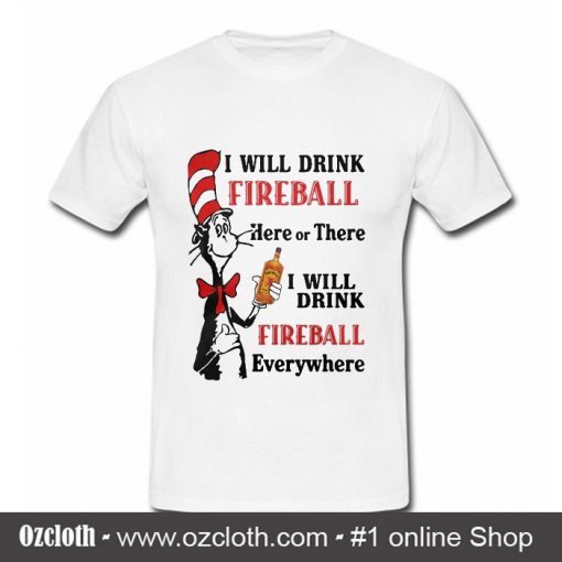 I will drink fireball Here or There I will drink fireball Everywhere T Shirt