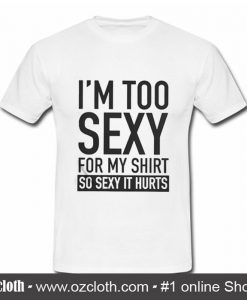 I'm too sexy for my T Shirt