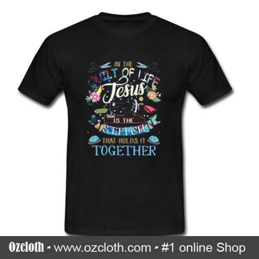 In The Quilt Of Life Jesus Is The Stitch T shirt