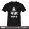 Jason is my Homie T Shirt