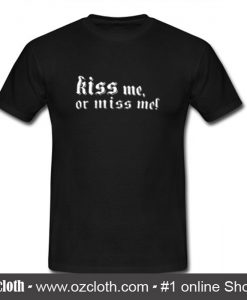 Kiss Me Or Miss Me T-Shirt