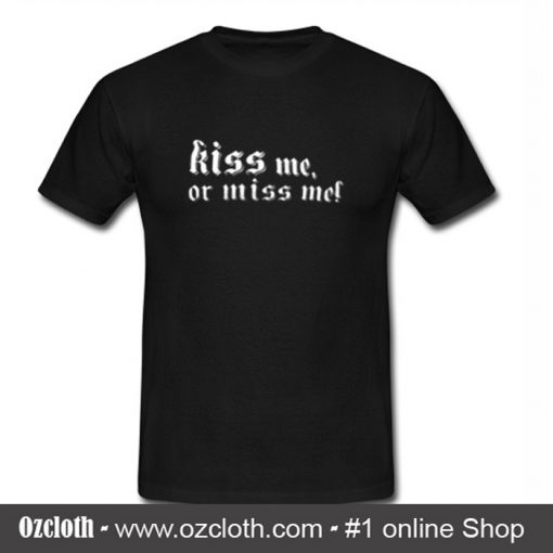 Kiss Me Or Miss Me T-Shirt