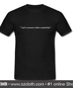 Lets Connect After Coachella T Shirt