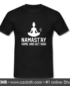 Namastay Home And Get High T Shirt