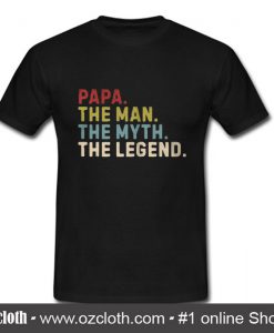 Papa the man the myth the legend T Shirt