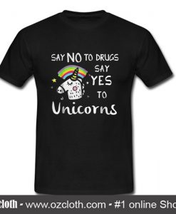 Say no to drugs say yes to unicorns T shirt