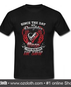 Since the day my daughter got her wings i have never been the same T-Shirt