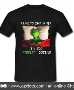 The Grinch I Like To Stay In Bed It's Too Peopley Outside T Shirt