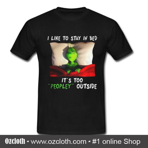 The Grinch I Like To Stay In Bed It's Too Peopley Outside T Shirt