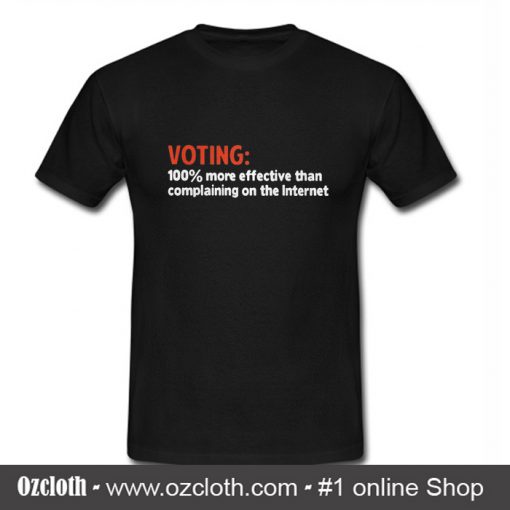 Voting 100% more effective than compaining on the internet T Shirt