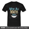 We're All Math Here T Shirt