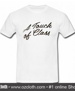 A Touch Of Class T Shirt