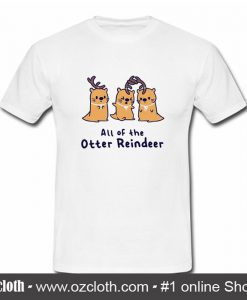 All Of The Otter Reindeer T Shirt