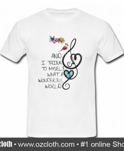 And I Think To My Self What A Wonderful World T-Shirt