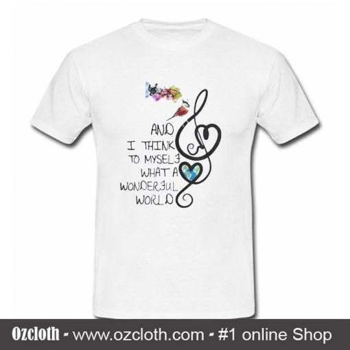 And I Think To My Self What A Wonderful World T-Shirt