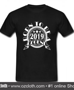 Born To Be A 2019 Legend T Shirt