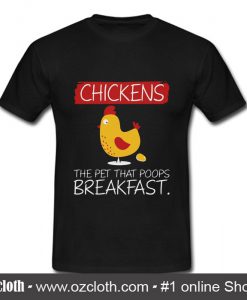 Chickens The Pet that Poops Breakfast T Shirt
