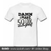 Damn I Make 50 Look Good T Shirt