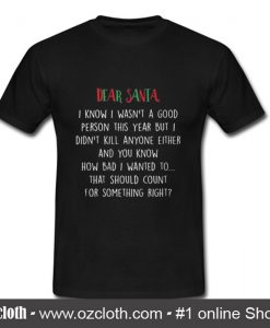 Dear Santa I know I wasn't a good person this Year T Shirt