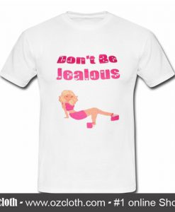 Don't Be Jealous T Shirt