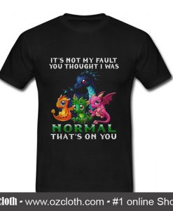 Dragon It's Not My Fault You Thought T Shirt