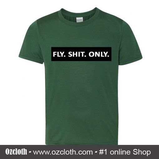 Fly Shit Only T Shirt