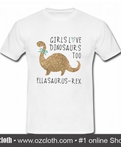 Girls Love Dinosaurs Too Ella saurus-rex T Shirt