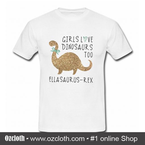 Girls Love Dinosaurs Too Ella saurus-rex T Shirt