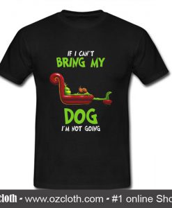 Grinch If I Can't Bring My Dog I'm Not Going T Shirt