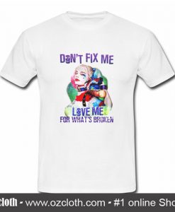 Harley Quinn Don't Fix Me Love Me T Shirt