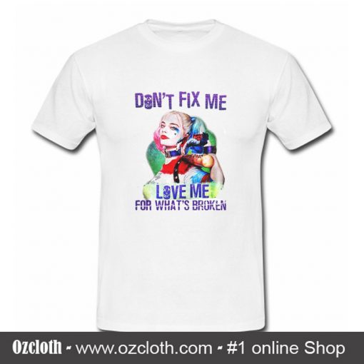 Harley Quinn Don't Fix Me Love Me T Shirt