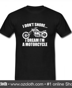 I Don't Snore I Dream I'm A Motorcycle T Shirt