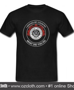 I Served My Country What Did You Do T Shirt
