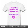 I Taught Your Boyfriend That Thing You Like You're Welcome T Shirt