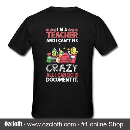 I'm A Teacher And I Can't Fix Crazy T Shirt Back