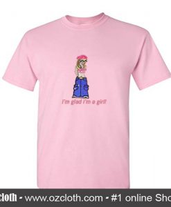 I'm Glad I'm A Girl! T-Shirt