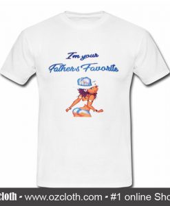 Im Your Fathers Favorite T Shirt