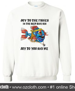 Joy To The Fishes In The Deep Blue Sea Sweatshirt