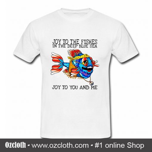 Joy To The Fishes In The Deep Sea T Shirt