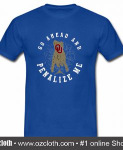 Oklahoma Sooners Go Ahead And Penalize Me T Shirt