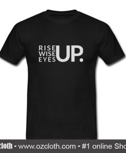 Rise Up Wise Up Eyes Up T Shirt