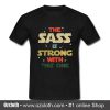 The Sass Is Strong With This One T Shirt