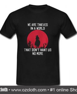 We Are Thieves In A World T Shirt