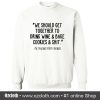 We Should Get Together To Drink Wine Sweatshirt
