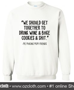 We Should Get Together To Drink Wine Sweatshirt