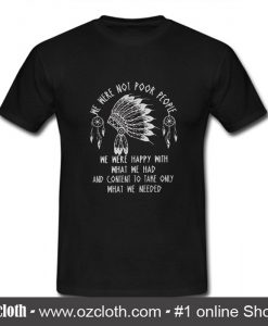 We were noot poor people T Shirt