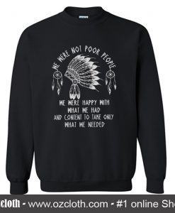 We were noot poor people we were happy with what we had Sweatshirt