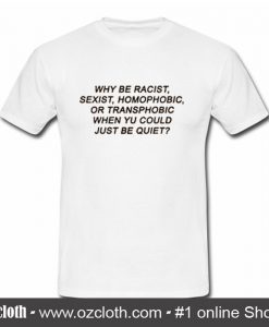 Why Be Racist T Shirt